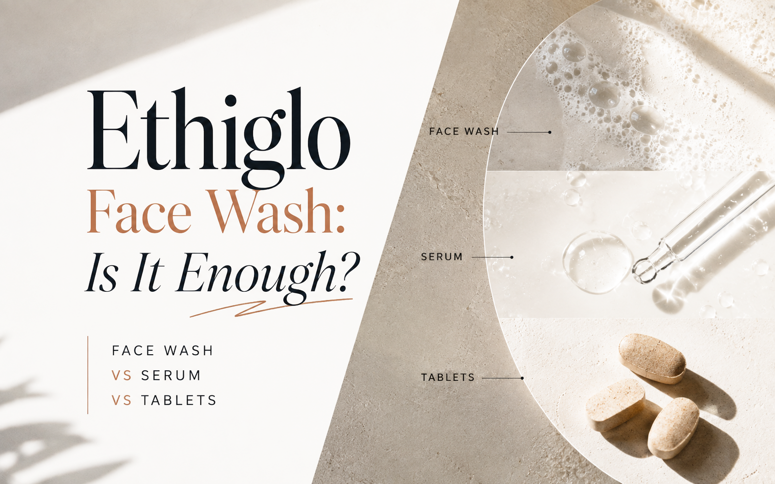 Ethiglo Face Wash: Is It Enough? Face Wash vs Serum vs Tablets